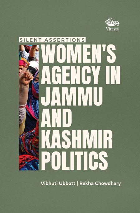 SILENT ASSERTIONS : WOMEN'S AGENCY IN JAMMU AND KASHMIR POLITICS
