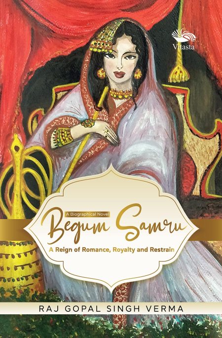 BEGUM SAMRU: A REIGN OF ROMANCE, ROYALTY AND RESTRAIN