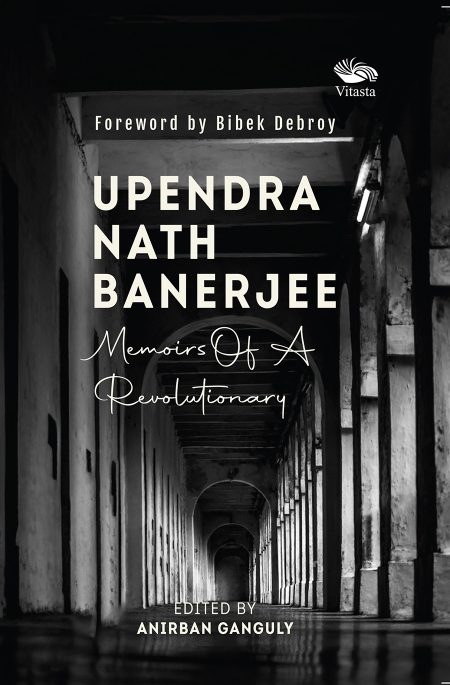 UPENDRA NATH BANERJEE : MEMOIRS OF A REVOLUTIONARY