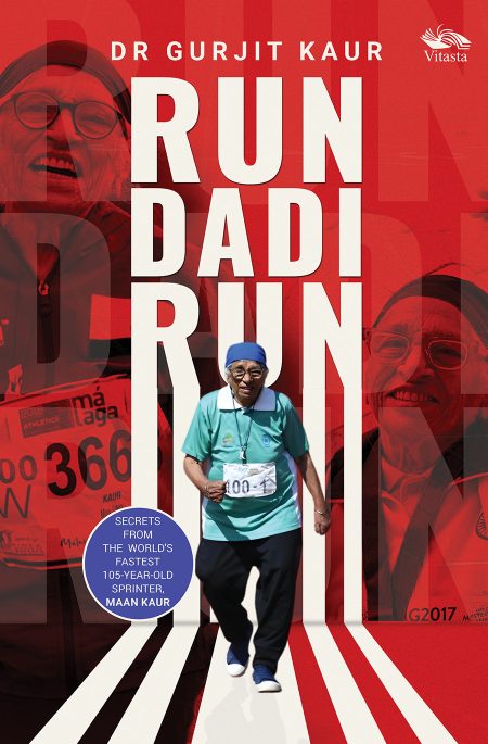 RUN DADI RUN: SECRETS FROM THE WORLD'S FASTEST 105-YEAR-OLD SPRINTER, MAAN KAUR