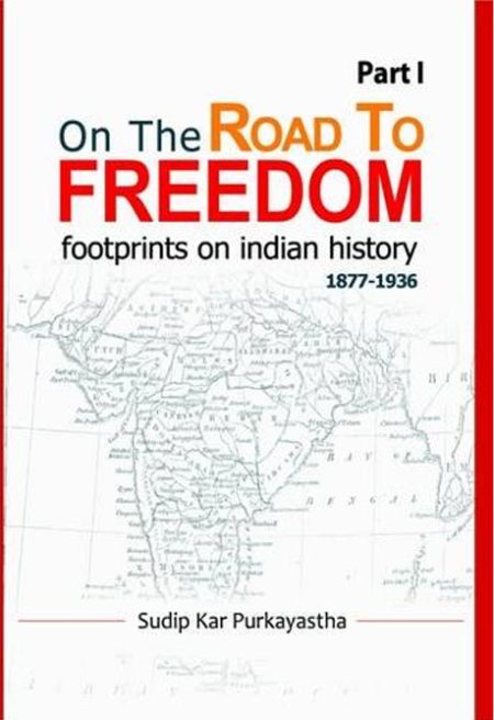 ON THE ROAD TO FREEDOM: FOOTPRINTS ON INDIAN HISTORY (1877-1936) PART1