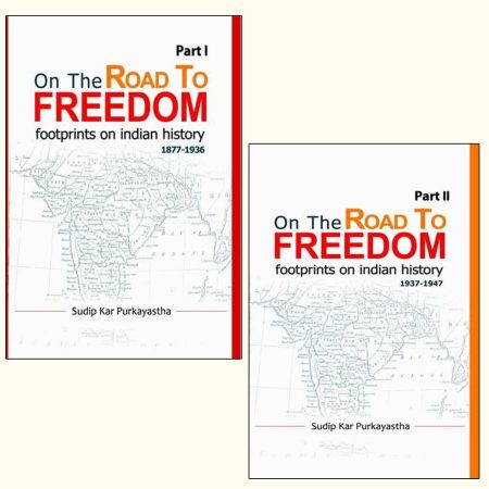 ON THE ROAD TO FREEDOM: FOOTPRINTS ON INDIAN HISTORY (1877-1936) PART1 AND (1936-1947) PART2