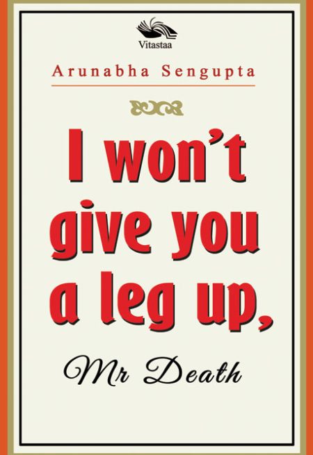 I WON’T GIVE YOU A LEG UP, MR DEATH