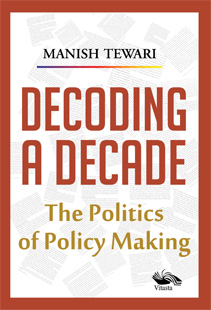 DECODING A DECADE THE POLITICS OF POLICY MAKING